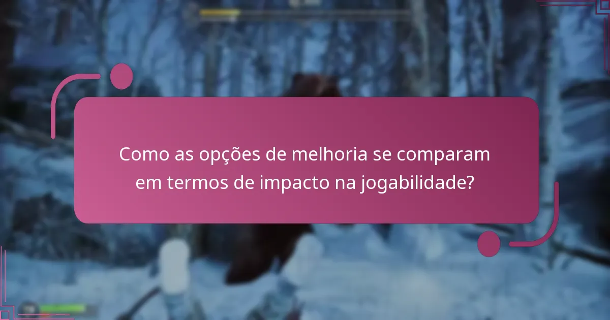 Como as opções de melhoria se comparam em termos de impacto na jogabilidade?
