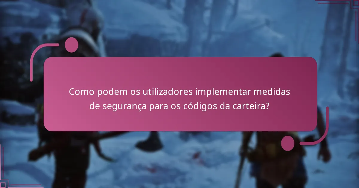 Quais são as ameaças comuns que os utilizadores devem estar cientes em relação aos códigos da carteira?