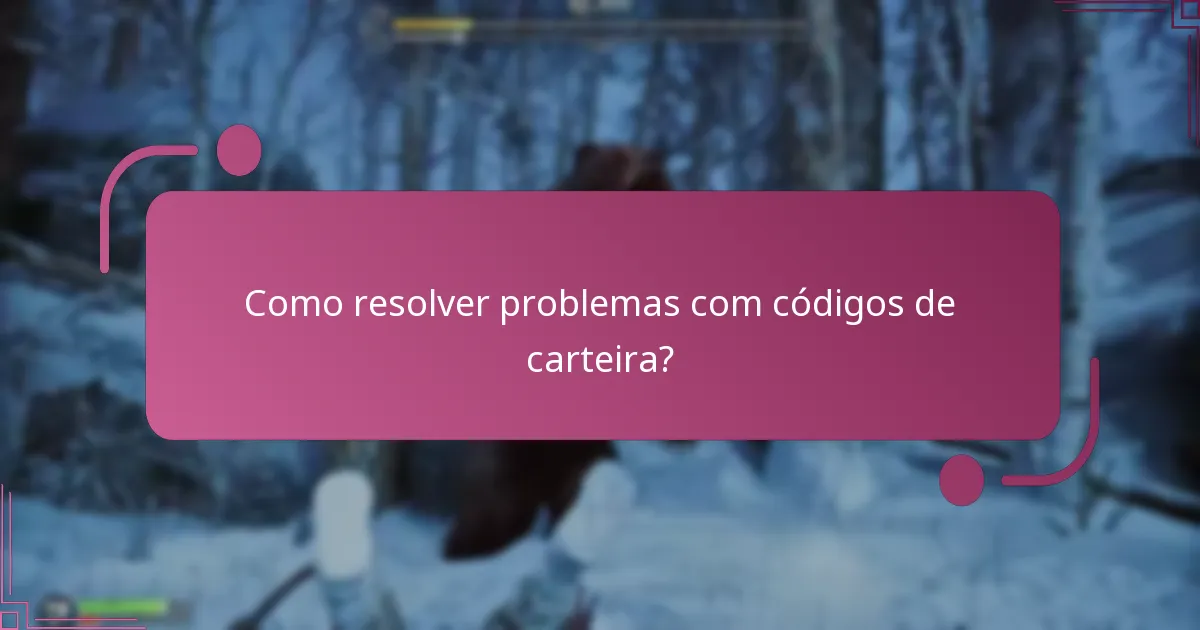 Quais problemas comuns surgem ao resgatar códigos de carteira?