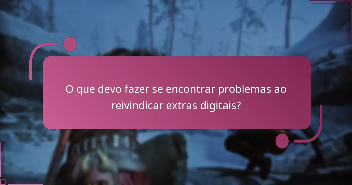 O que devo fazer se encontrar problemas ao reivindicar extras digitais?