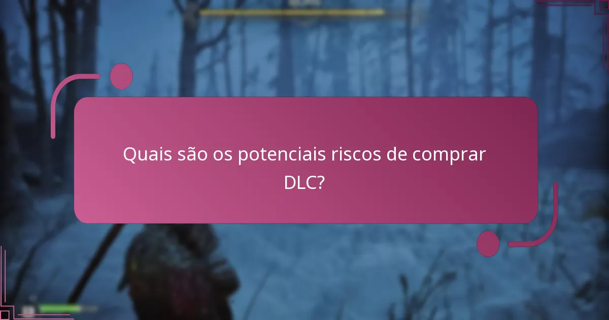 Quais são os potenciais riscos de comprar DLC?