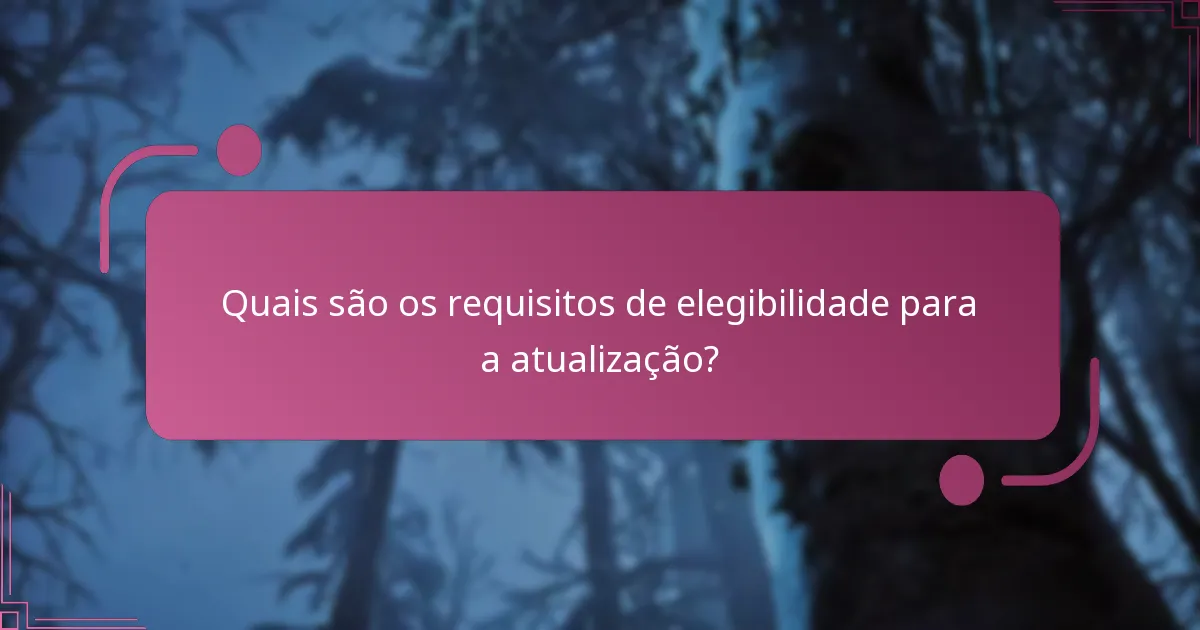 Quais são os requisitos de elegibilidade para a atualização?